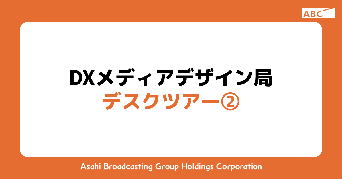 DXメディアデザイン局 デスクツアー ②